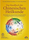 Das Handbuch der Chinesischen Heilkunde: Eine Einf�hrung in die ganzheitliche Chinesische Medizin. Grundlagen, Diagnosen und Wege der Behandlung