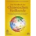 Das Handbuch der Chinesischen Heilkunde: Eine Einf�hrung in die ganzheitliche Chinesische Medizin. Grundlagen, Diagnosen und Wege der Behandlung