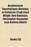 Produkt-Bild: Architectural Theoreticians: Vitruvius, Le Corbusier, Frank Lloyd Wright, Rem Koolhaas, Christopher Alexander, Leon Battista Alberti