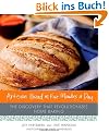 Artisan Bread in Five Minutes a Day: The Discovery That Revolutionizes Home Baking