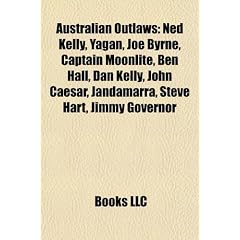 Australian Outlaws: Ned Kelly, Yagan, Joe Byrne, Captain Moonlite, Ben Hall, Dan Kelly, John Caesar, Jandamarra, Steve Hart, Jimmy Governo