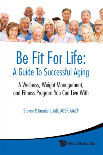 Be Fit For Life: A Guide To Successful Aging:A Wellness, Weight Management, and Fitness Program You Can Live With