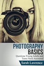 Photography Basics: Questions Young Adults and Teens Need Answered (Popular Photography, Outdoor Photography) Photography Basics: Questions Young Adults and Teens Need Answered (Popular Photography, Outdoor Photography)