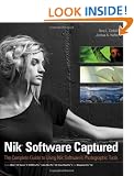 Nik Software Captured: The Complete Guide to Using Nik Software's Photographic Tools