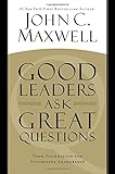 Good Leaders Ask Great Questions: Your Foundation for Successful Leadership