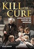 Kill or Cure: An Illustrated History of Medicine