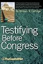 Testifying Before Congress: A Practical Guide to Preparing and Delivering Testimony before Congress and Congressional Hearings for Agencies, Associations, ... NGOs, and State and Local Officials