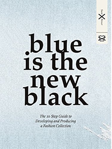 Blue is the New Black: The 10 Step Guide to Developing and Producing a Fashion Collection