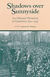 Shadows over Sunnyside: An Arkansas Plantation in Transition, 1830-1945