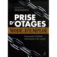 Prise d'otages : mode d'emploi : Comment la pr�venir ? Eviter d'�tre une cible ? Comment s'en sortir ?