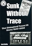 Sunk without trace : the Chingford Town FC story, 1947-1950