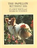 The Papillon 'butterfly' dog : a worldwide comprehensive study of the breed, its history and care