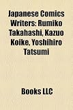 Japanese Comics Writers: Rumiko Takahashi, Kazuo Koike, Yoshihiro Tatsumi Kazuo Takahashi