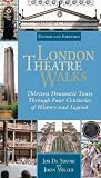 London Theatre Walks  and Expanded Edition: Thirteen Dramatic Tours Through Four Centuries of History and Legend