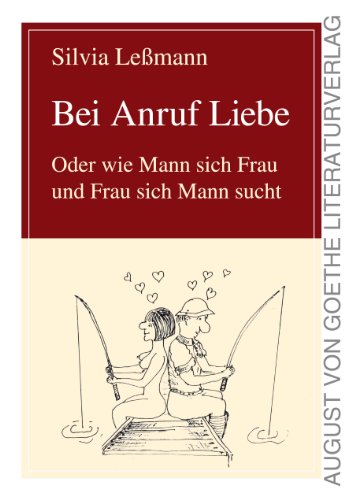 Bei Anruf Liebe: Oder wie Mann sich Frau und Frau sich Mann sucht (August von Goethe Literaturverlag) (German Edition)