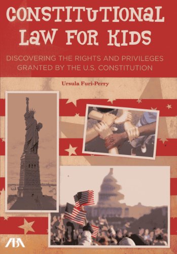 Constitutional Law for Kids: Discovering the Rights and Privileges Granted by the U.S. Constitution