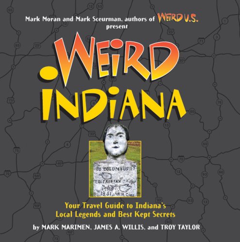Weird Indiana: Your Travel Guide to Indiana's Local Legends and Best Kept Secrets