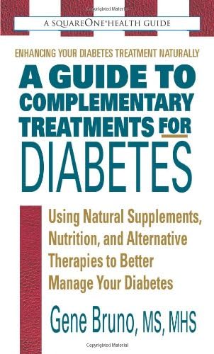 A Guide to Complementary Treatments for Diabetes: Using Natural Supplements, Nutrition, and Alternative Therapies to Better Manage Your Diabetes (Square One Health Guide)