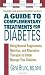 A Guide to Complementary Treatments for Diabetes: Using Natural Supplements, Nutrition, and Alternative Therapies to Better Manage Your Diabetes