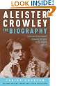 Aleister Crowley: The Biography - Spiritual Revolutionary, Romantic Explorer,  Occult Master - and Spy