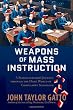 Weapons of Mass Instruction: A Schoolteacher's Journey through the Dark World of Compulsory Schooling