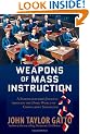 Weapons of Mass Instruction: A Schoolteacher's Journey Through the Dark World of Compulsory Schooling
