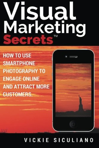 visual marketing secrets how to use smartphone photography to engage online and attract more customers