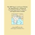 The 2007 Import and Export Market for Hypochlorites, Commercial Calcium Hypochlorite, Chlorites, and Hypobromites in... by Philip M. Parker
