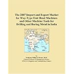 The 2007 Import and Export Market for Way-Type Unit Head Machines and Other Machine Tools for Drilling and Boring Metal in India book cover