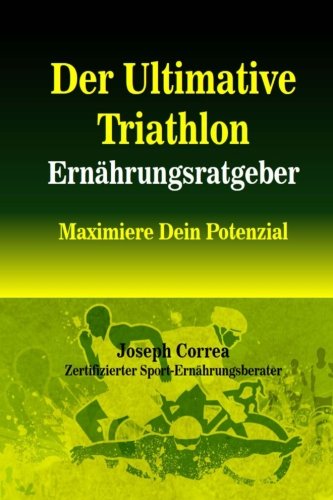 Der Ultimative Triathlon Ernahrungsratgeber: Maximiere Dein Potenzial (German Edition)