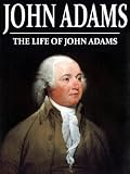 The Life of John Adams: The Second President of the United States (With Active Table of Contents)