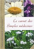 Le carnet des simples m�decines : Plantes m�dicinales de nos campagnes sauvages et cultiv�es