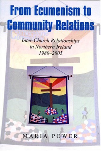 From Ecumenism to Community Relations: Inter-Church Relationships in Northern Ireland, 1980-2005 under Ecumenism in The Books Store