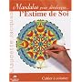 Mandalas pour d�velopper... l'Estime de Soi : Cahier � colorier