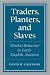 Traders, Planters and Slaves: Market Behavior in Early English A... by David W. Galenson