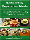 How to Make Mouthwatering Vegetarian Lunches (Quick and Easy Vegetarian Meals)