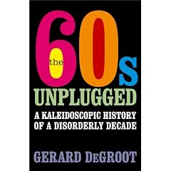Sixties Unplugged: A Kaleidoscopic History of a Disorderly Decade