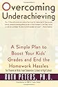 Overcoming Underachieving: A Simple Plan to Boost Your Kids' Grades and End the Homework Hassles