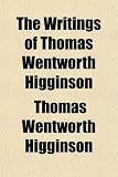 Cover of The Writings of Thomas Wentworth Higginson by Thomas We Higginson 0217558054