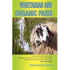 VEGETARIAN AND ORGANIC PARIS, Locations and Information About Vegetarian Restaurants, Juice Bars, Organic Food Shops, Organic Bakeries and Artesian Wells in Paris