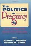The Politics of Pregnancy: Policy Dilemmas in the Maternal-Fetal Relationship