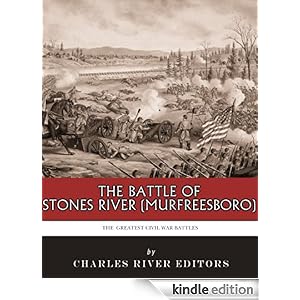 The Greatest Civil War Battles: The Battle of Stones River (Murfreesboro) Charles River Editors