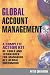 Global Account Management: A Complete Action Kit of Tools and Techniques for Managing Key Global Customers