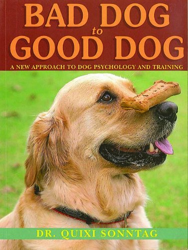 Bad Dog to Good Dog: A New Approach to Dog Psychology and Training