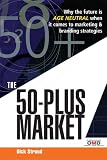 The 50 Plus Market: Why the Future Is Age Neutral When It Comes to Marketing and Branding Strategies 517veYwT oL. SL160 The 50 Plus Market: Why the Future Is Age Neutral When It Comes to Marketing and Branding Strategies