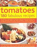 Tomatoes: 180 Fabulous Recipes - The Definitive Cook's Guide to Selecting, Using, Preparing Tomatoes and Creating Delectable Dishes with Them, Including ... to Over 40 Different Varieties of Tomatoes