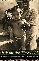 Birth on the Threshold: Childbirth and Modernity in South India Birth on the Threshold: Childbirth and Modernity in South India