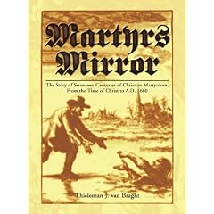 Martyrs Mirror: The Story of Seventeen Centuries of Christian Martyrdom, from the Time of Christ to A.D. 1660