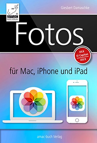 Fotos für Mac, iPhone und iPad: Aktualisiert für OS X El Capitan und iOS 9 (German Edition)