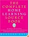 The Complete Home Learning Source Book: The Essential Resource Guide for Homeschoolers, Parents, and Educators Covering Every Subject from Arithmetic to Zoology